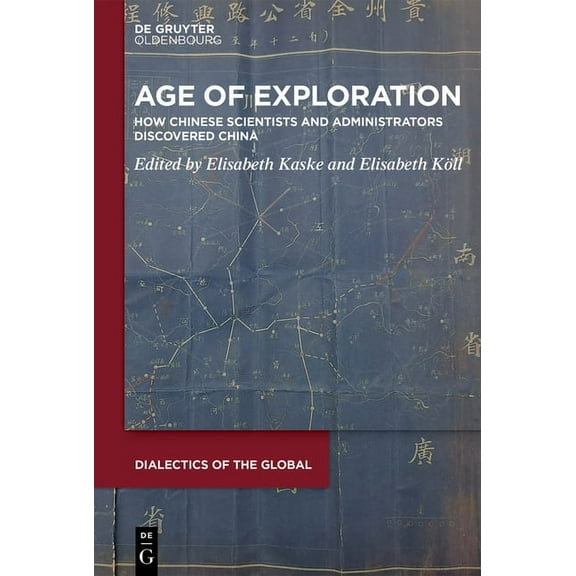 Dialectics of the Global Age of Exploration: How Chinese Scientists and Administrators Discovered China, Book 17, (Hardcover)