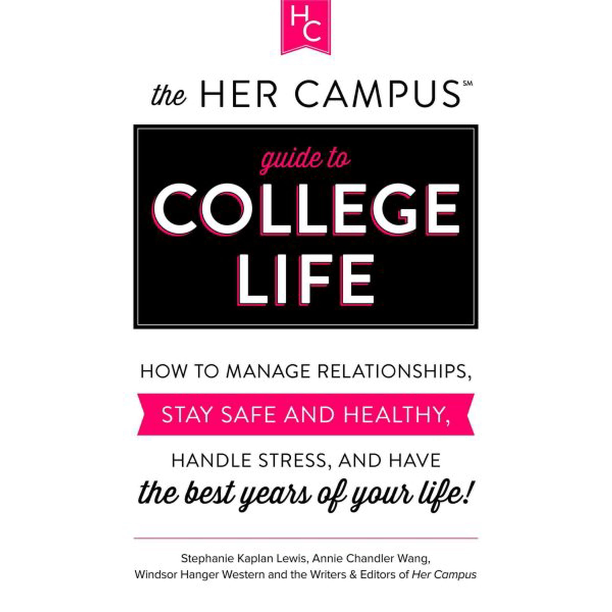 The Her Campus Guide to College Life : How to Manage Relationships, Stay Safe and Healthy, Handle Stress, and Have the Best Years of Your Life (Paperback)
