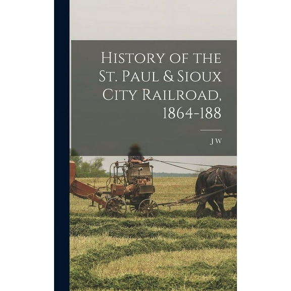 History of the St. Paul & Sioux City Railroad, 1864-188 (Hardcover)