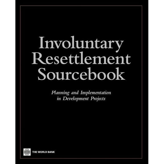 Involuntary Resettlement Sourcebook: Planning and Implemention in Development Projects, (Paperback)