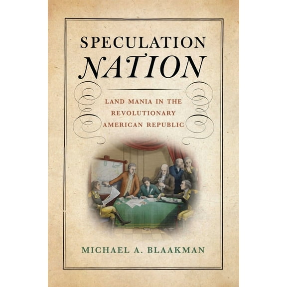 Early American Studies Speculation Nation: Land Mania in the Revolutionary American Republic, (Hardcover)