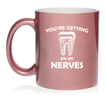 

You re Getting On My Nerves Dentist Dental Assistant Endodontist Ceramic Coffee Mug Tea Cup Gift for Her Him Friend Coworker Wife Husband (11oz Rose Gold)