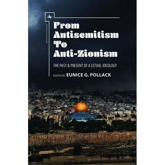 Antisemitism in America From Antisemitism to Anti-Zionism: The Past & Present of a Lethal Ideology, (Paperback)