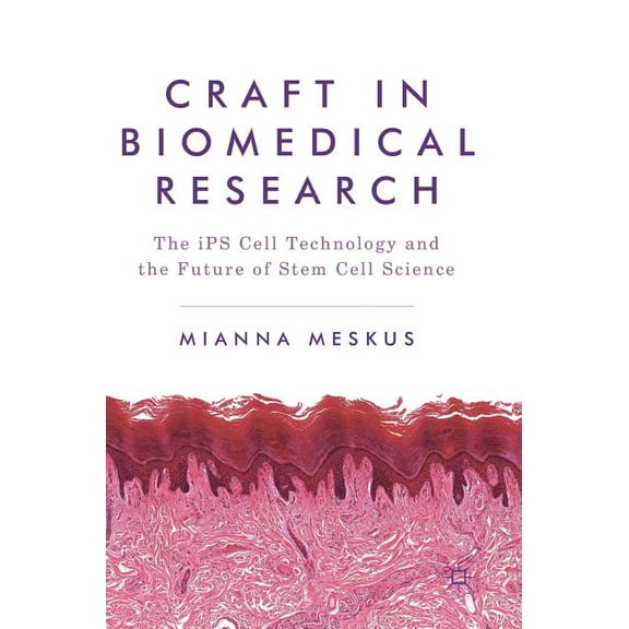 Craft in Biomedical Research: The Ips Cell Technology and the Future of Stem Cell Science, (Hardcover)