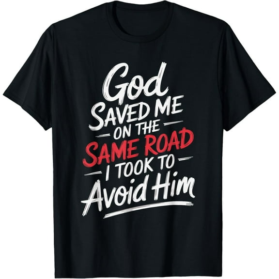 t-shirt God Saved Me On The Same Road I Took To Avoid Him T-ShirtMen and women can wear, black T-shirts, gifts. Age: M,L，XL 2XL, 3XL, 4XL