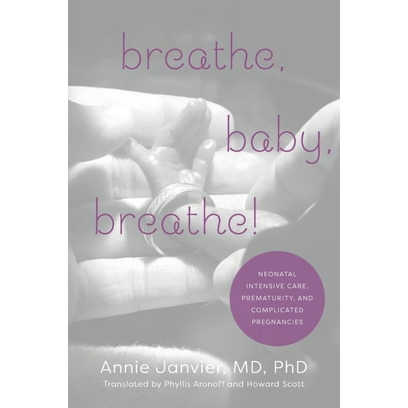 Breathe, Baby, Breathe!: Neonatal Intensive Care, Prematurity, and Complicated Pregnancies, (Paperback)