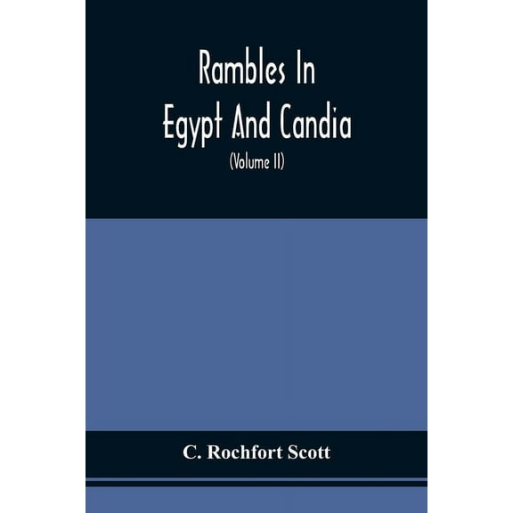 Rambles In Egypt And Candia: With Details Of The Military Power And Resources Of Those Countries, And Observations On Th, (Paperback)