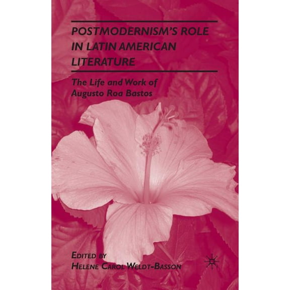 Postmodernism's Role in Latin American Literature: The Life and Work of Augusto Roa Bastos, (Paperback)