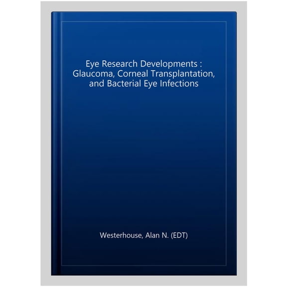 Pre-Owned Eye Research Developments : Glaucoma, Corneal Transplantation, and Bacterial Eye Infections