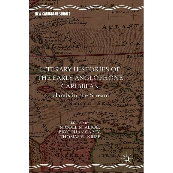 New Caribbean Studies Literary Histories of the Early Anglophone Caribbean: Islands in the Stream, (Hardcover)