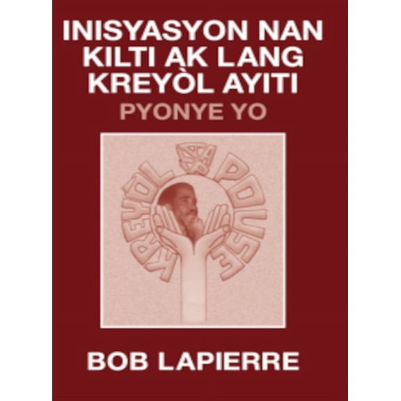 Inisyasyon Nan Kilti Ak Lang KreyÃ²l Ayiti: Pyonye Yo: : Pou Christian Beaulieu, (Hardcover)