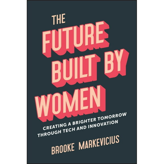 The Future Built by Women: Creating a Brighter Tomorrow Through Tech and Innovation, (Hardcover)