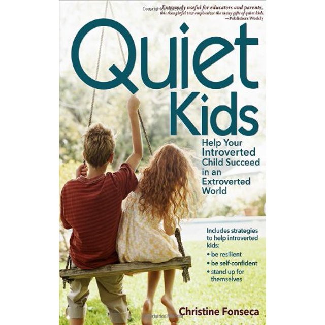 Quiet Kids: Help Your Introverted Child Succeed in an Extroverted World