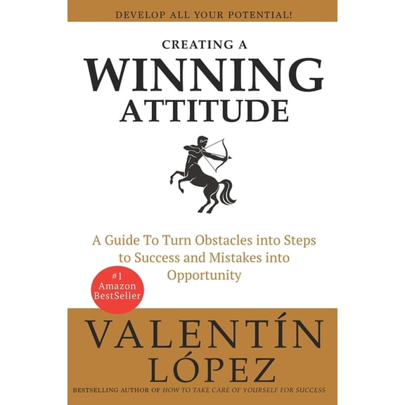 Creating a Winning Attitude: A guide to turn obstacles into steps to success and mistakes into opportunity, (Paperback)