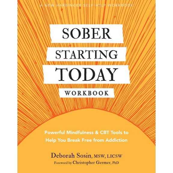 Pre-Owned Sober Starting Today Workbook: Powerful Mindfulness and CBT Tools to Help You Break Free from Addiction [Paperback] Sosin MSW LICSW, Deborah and Germer PhD, Christopher