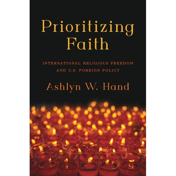 Prioritizing Faith: International Religious Freedom and U.S. Foreign Policy, (Hardcover)