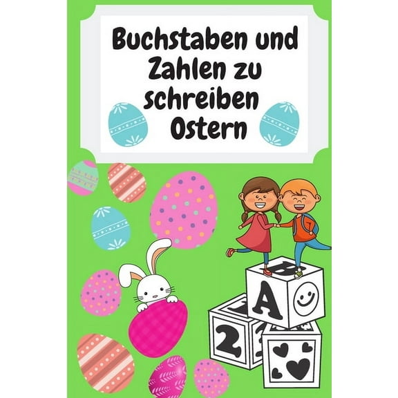 Buchstaben und Zahlen zu schreiben - Ostern: für Kinder, die Lernen Möchten, Buchstaben und Zahlen zu Schreiben, (Paperback)