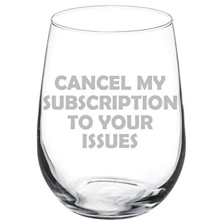 Wine Glass Goblet Funny Cancel My Subscription To Your Issues (17 oz Stemless)
