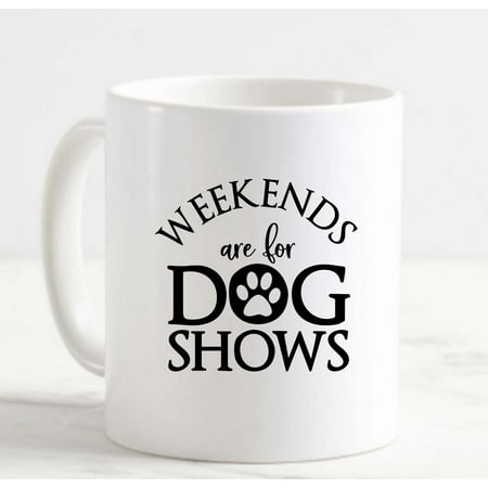 

Coffee Mug Weekends Are For Dog Shows Paw Print Animals Funny Competition White Cup Funny Gifts for work office him her