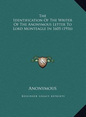 The Identification of the Writer of the Anonymous Letter to the Identification of the Writer of the Anonymous Letter to Lord Monteagle in 1605 (1916) Lord Monteagle in 1605 (1916)