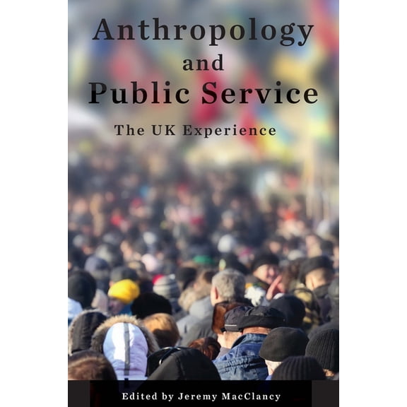 Anthropology and Public Service: The UK Experience, (Paperback)