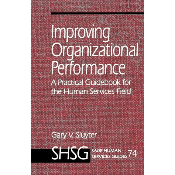 Sage Human Services Guides Improving Organizational Performance: A Practical Guidebook for the Human Services Field, Book 74, (Paperback)