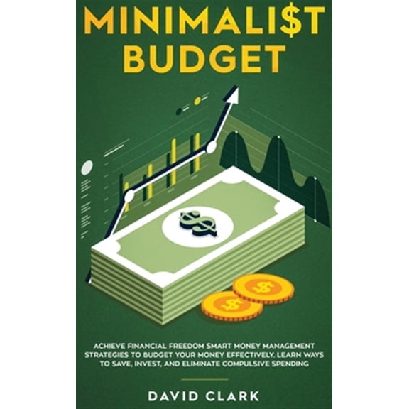 Pre-Owned Minimalist Budget : Achieve Financial Freedom: Smart Money Management Strategies to Budget Your Money Effectively. Learn Ways to Save, Invest, and Eliminate Compulsive Spending