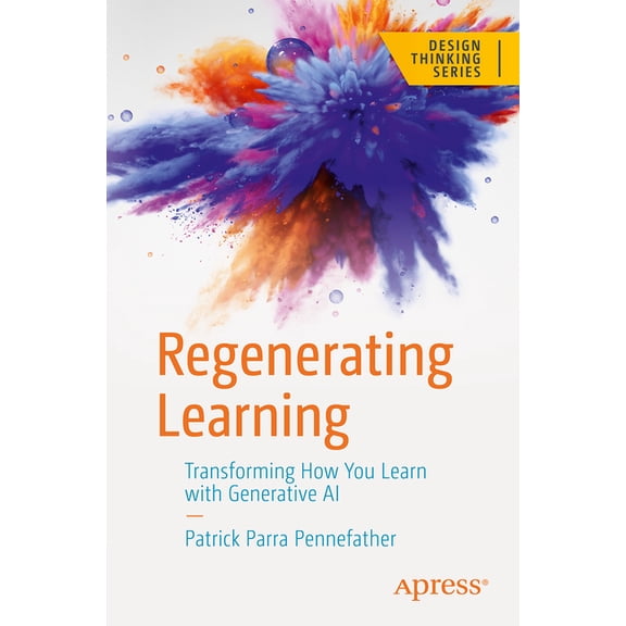 Design Thinking Regenerating Learning: Transforming How You Learn with Generative AI, (Paperback)