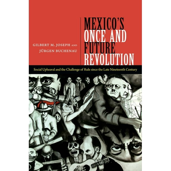 Mexico's Once and Future Revolution: Social Upheaval and the Challenge of Rule Since the Late Nineteenth Century, (Paperback)