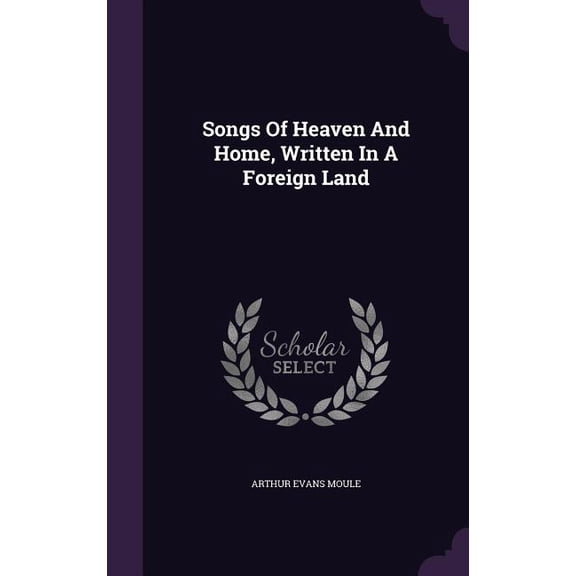Songs Of Heaven And Home, Written In A Foreign Land (Hardcover)