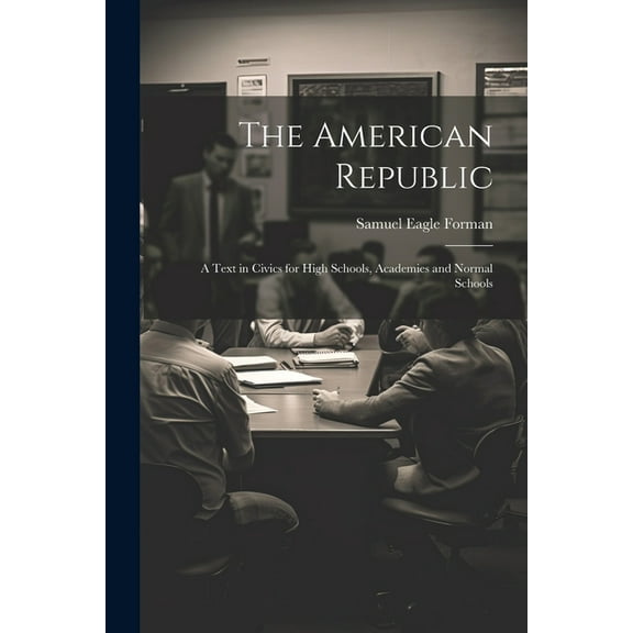 The American Republic: A Text in Civics for High Schools, Academies and Normal Schools, (Paperback)