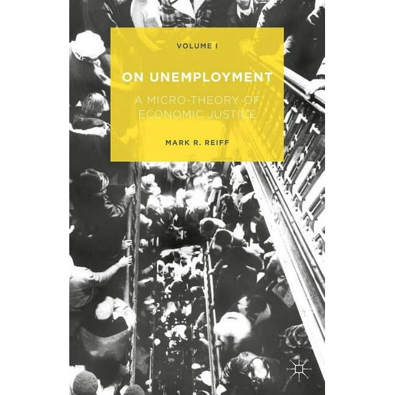 On Unemployment: A Micro-Theory of Economic Justice: Volume 1, (Hardcover)