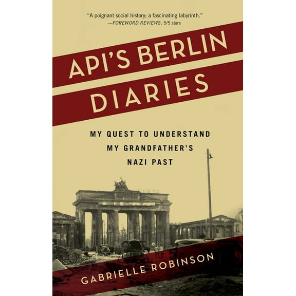Api's Berlin Diaries: My Quest to Understand My Grandfather's Nazi Past, (Paperback)
