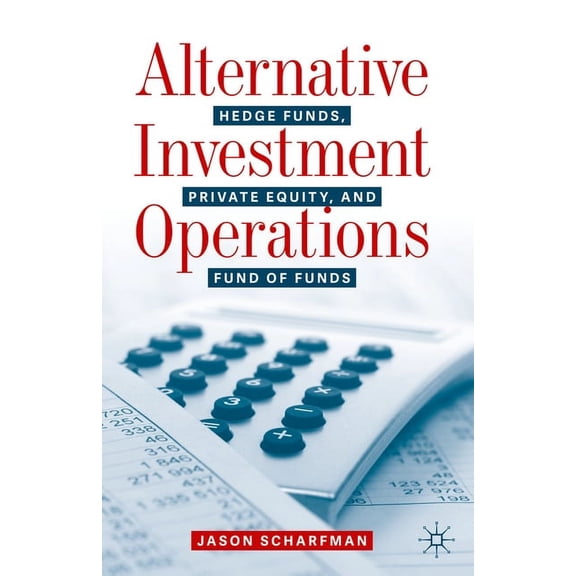 Alternative Investment Operations: Hedge Funds, Private Equity, and Fund of Funds, (Hardcover)