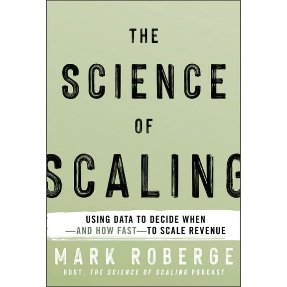 The Science of Scaling: Using Data to Decide When-And How Fast-To Scale Revenue, (Hardcover)