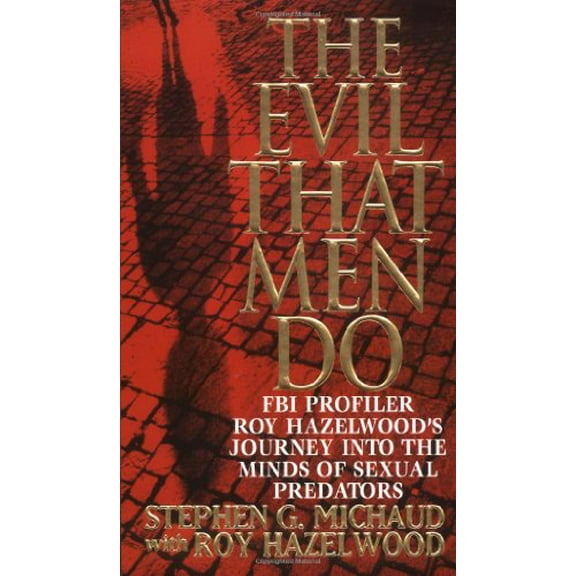 Pre-Owned The Evil That Men Do: FBI Profiler Roy Hazelwood's Journey into the Minds of Sexual Predators, 9780312970604, 0312970609, Paperback,