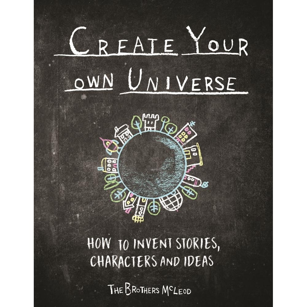 Create Your Own Universe How to Invent Stories, Characters and Ideas