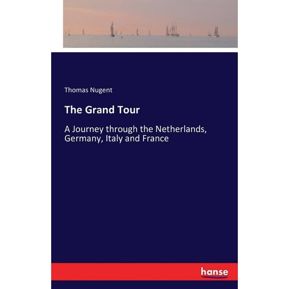 The Grand Tour: A Journey through the Netherlands, Germany, Italy and France, (Paperback)