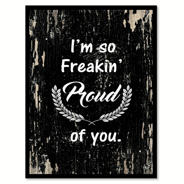 I M So Freaking Proud Of You Quote Saying Black Canvas Print With Picture Frame Home Decor Wall Art Gift Ideas 13 X 17 Walmart Com Walmart Com