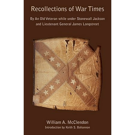 Recollections of War Times : By an Old Veteran While Under Stonewall Jackson and Lieutenant General James Longstreet: How I Got In, and How I Got (Best Way To Breathe While Working Out)