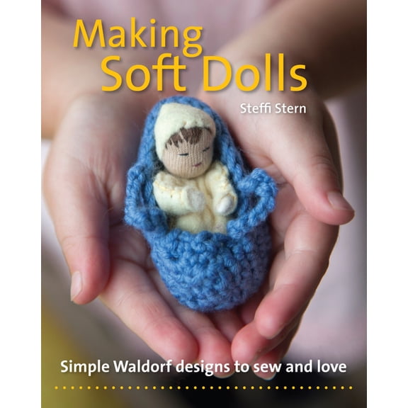 Making Soft Dolls: Simple Waldorf Designs to Sew and Love, (Paperback)