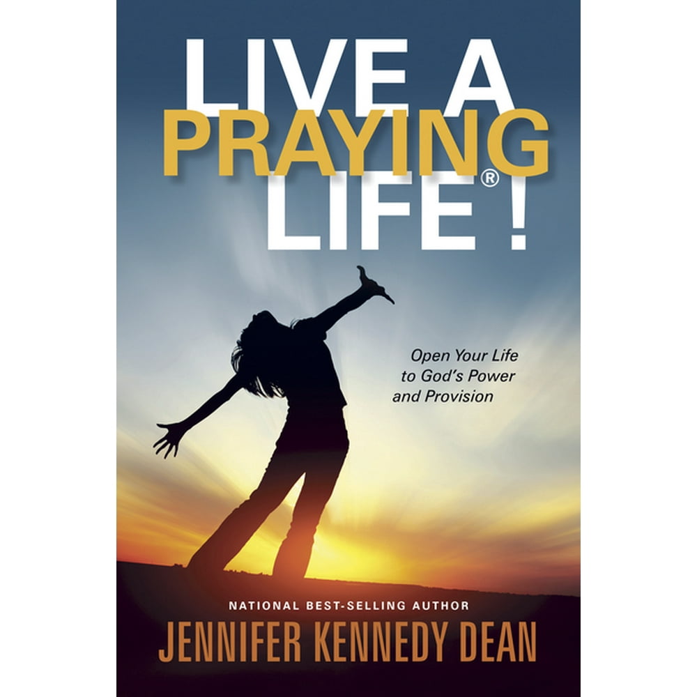 Live a Praying Life Live a Praying Life(r)! Open Your Life to God's