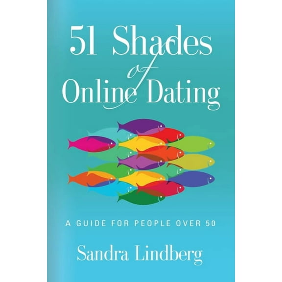 51 Shades of Online Dating: A Guide for People Over 50, (Paperback)