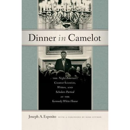 Dinner in Camelot : The Night America's Greatest Scientists, Writers, and Scholars Partied at the Kennedy White