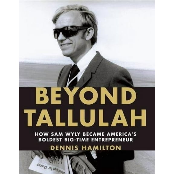 Beyond Tallulah: How Sam Wyly Became America's Boldest Big-Time Entrepreneur (Hardcover)