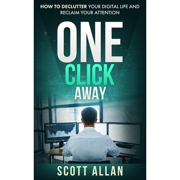 One Click Away: How to Declutter Your Digital Life and Reclaim Your Attention, (Paperback)