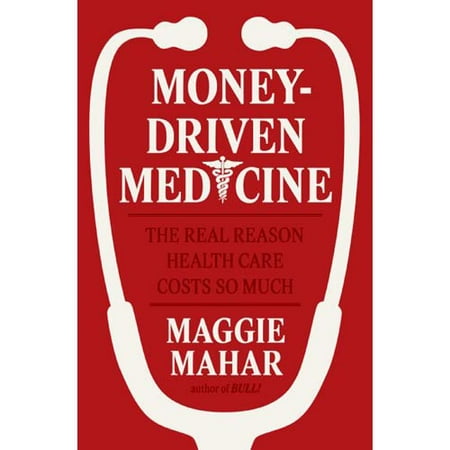 Money-driven Medicine: The Real Reason Healthcare Costs So Much
