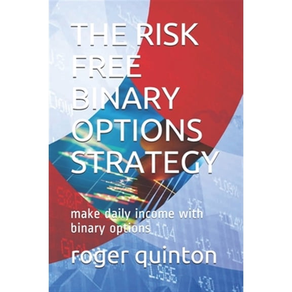 Pre-Owned The Risk Free Binary Options Strategy: make daily income with binary options