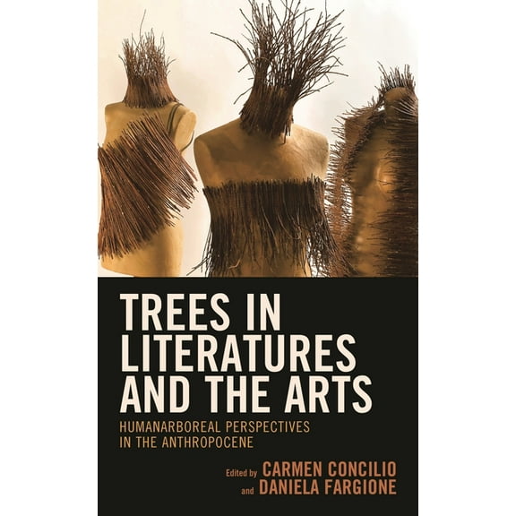 Ecocritical Theory and Practice Trees in Literatures and the Arts: Humanarboreal Perspectives in the Anthropocene, (Hardcover)