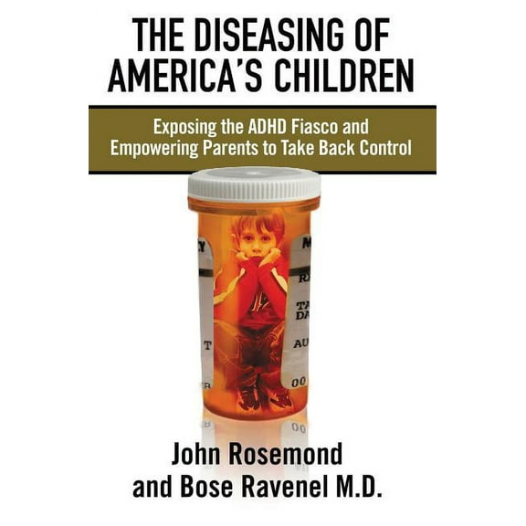 The Diseasing of America's Children: Exposing the ADHD Fiasco and Empowering Parents to Take Back Control, (Paperback)